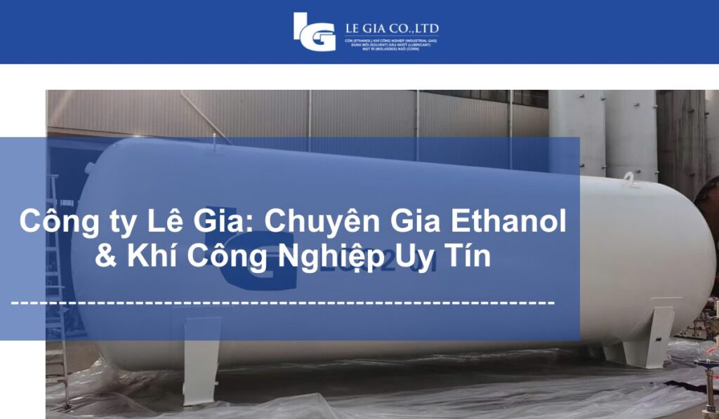 Công ty Lê Gia: Chuyên Gia Ethanol & Khí Công Nghiệp Uy Tín