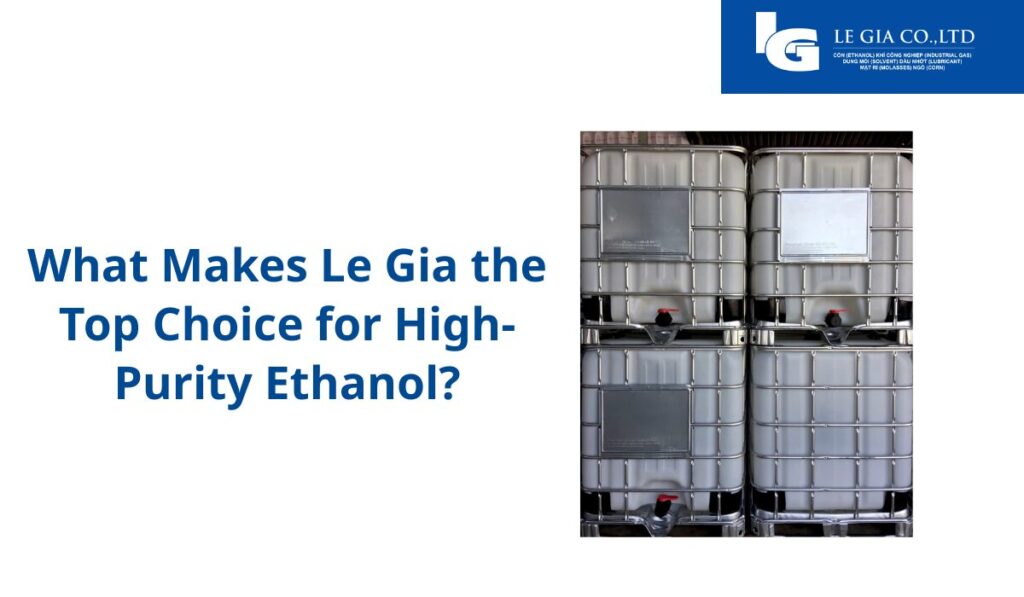 What Makes Le Gia the Top Choice for High-Purity Ethanol