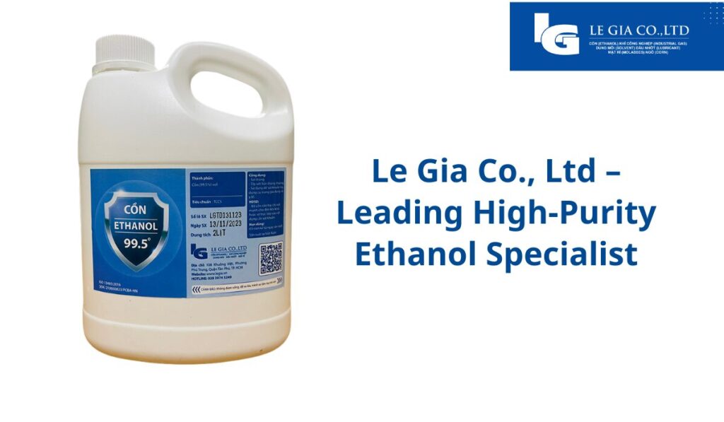 Le Gia Co., Ltd – Leading High-Purity Ethanol Specialist