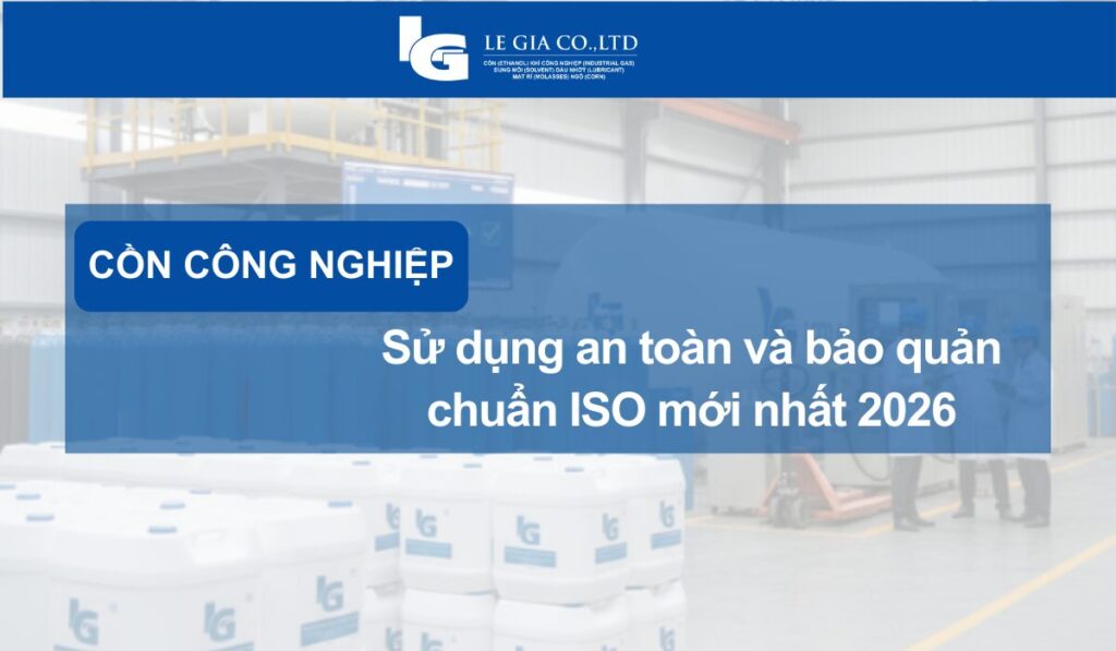 Cồn công nghiệp: Sử dụng an toàn và bảo quản chuẩn ISO mới nhất 2026