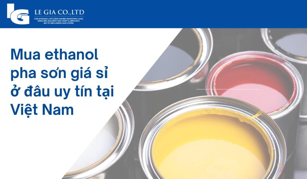 Mua ethanol pha sơn giá sỉ ở đâu uy tín tại Việt Nam